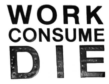 Work Consume Die